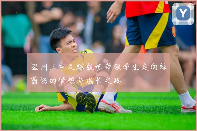 温州三中足球教练带领学生走向绿茵场的梦想与成长之路