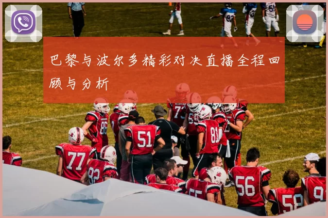 巴黎与波尔多精彩对决直播全程回顾与分析